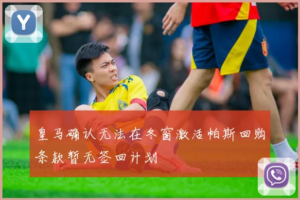 皇马确认无法在冬窗激活帕斯回购条款暂无签回计划